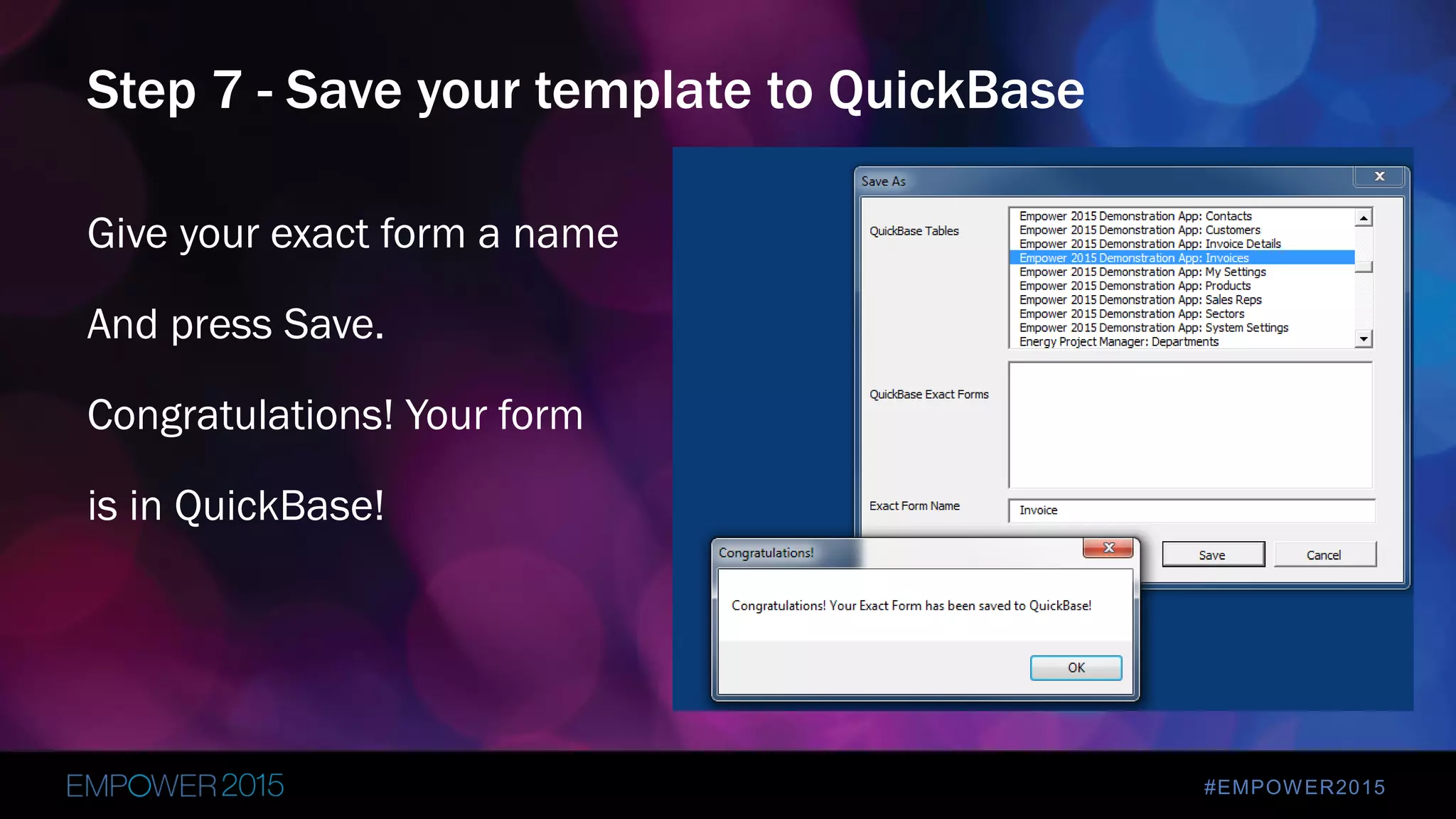 #EMPOWER2015
Give your exact form a name
And press Save.
Congratulations! Your form
is in QuickBase!
Step 7 - Save your template to QuickBase
 