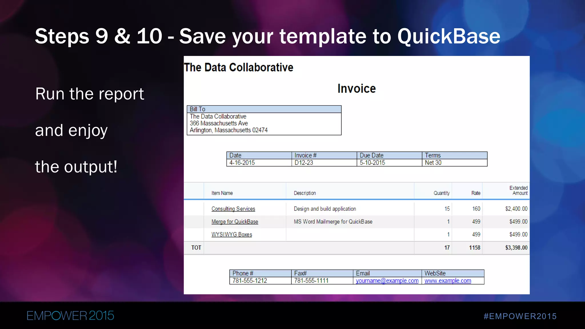 #EMPOWER2015
Run the report
and enjoy
the output!
Steps 9 & 10 - Save your template to QuickBase
 