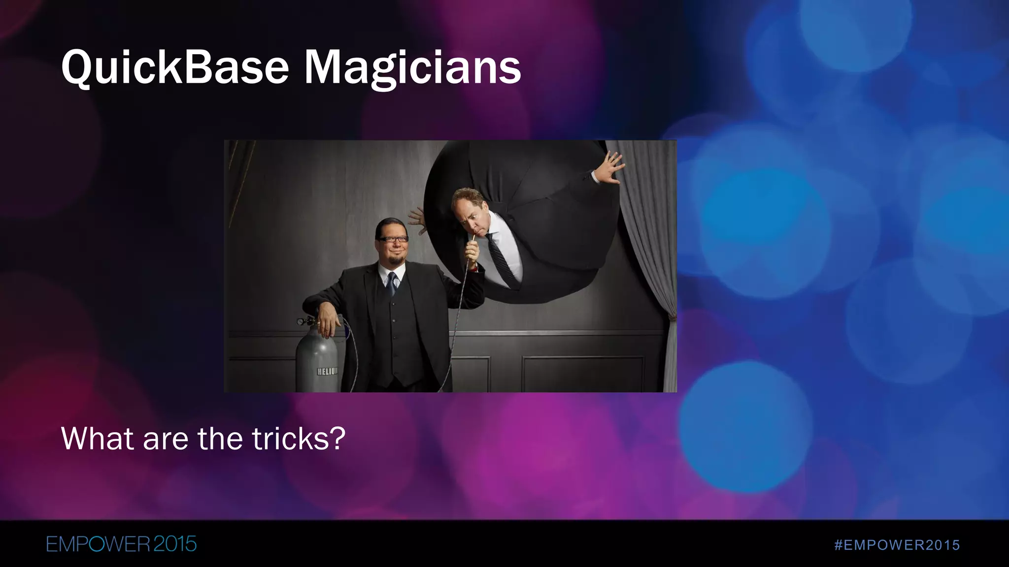#EMPOWER2015
What are the tricks?
QuickBase Magicians
 