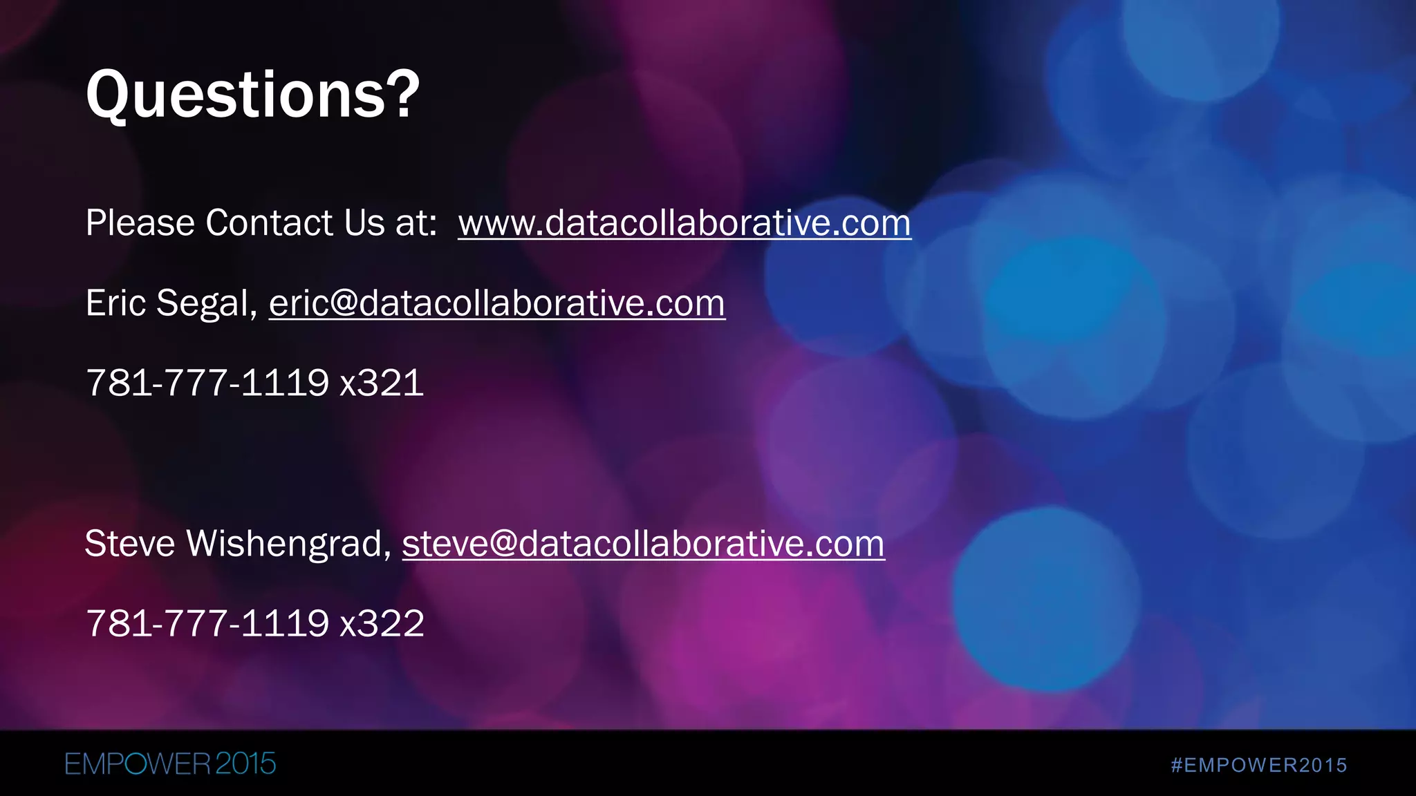 #EMPOWER2015
Please Contact Us at: www.datacollaborative.com
Eric Segal, eric@datacollaborative.com
781-777-1119 x321
Steve Wishengrad, steve@datacollaborative.com
781-777-1119 x322
Questions?
 