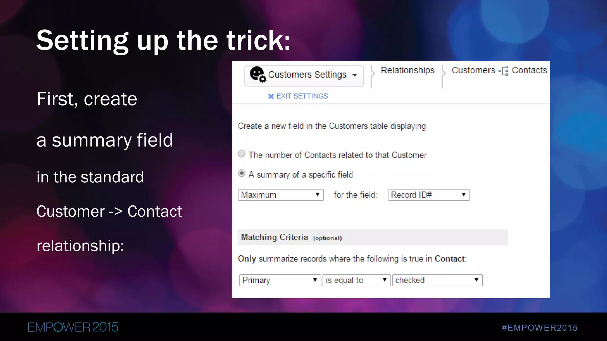 #EMPOWER2015
First, create
a summary field
in the standard
Customer -> Contact
relationship:
Setting up the trick:
 