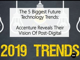 The 5 Biggest Future
Technology Trends:
Accenture Reveals Their
Vision Of Post-Digital
 