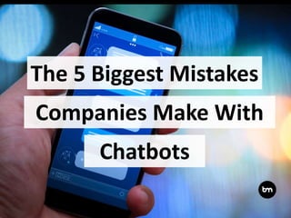 The 5 Biggest Mistakes
Chatbots
Companies Make With
 