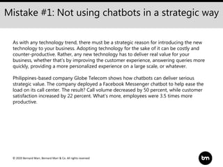 © 2020 Bernard Marr, Bernard Marr & Co. All rights reserved
Mistake #1: Not using chatbots in a strategic way
As with any ...