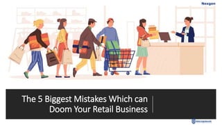 The 5 Biggest Mistakes Which can
Doom Your Retail Business
 