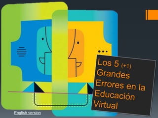 Los 5 (+1)Grandes Errores en la Educación Virtual<br />English version<br />