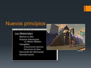 Nuevos principios<br />Los Materiales<br />Átomos vs. Bits<br />Procesar Información    vs. Mover Objetos<br />Intangibles...