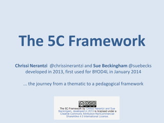 The 5C Framework
Chrissi Nerantzi @chrissinerantzi and Sue Beckingham @suebecks
developed in 2013, first used for BYOD4L in January 2014
... the journey from a thematic to a pedagogical framework
 