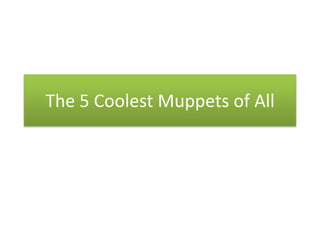 The 5 Coolest Muppets of All
 