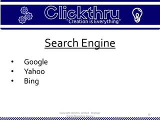 Copyright Clickthru Limited - Strategic
Digital Marketing Agency
10
Search Engine
• Google
• Yahoo
• Bing
 