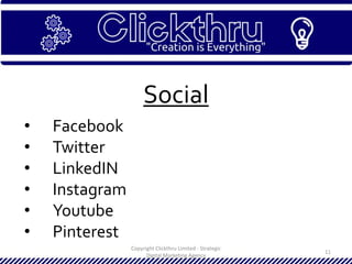 Copyright Clickthru Limited - Strategic
Digital Marketing Agency
11
Social
• Facebook
• Twitter
• LinkedIN
• Instagram
• Youtube
• Pinterest
 