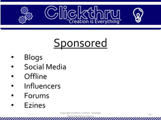 Copyright Clickthru Limited - Strategic
Digital Marketing Agency
12
Sponsored
• Blogs
• Social Media
• Offline
• Influencers
• Forums
• Ezines
 