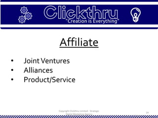 Copyright Clickthru Limited - Strategic
Digital Marketing Agency
14
Affiliate
• JointVentures
• Alliances
• Product/Service
 