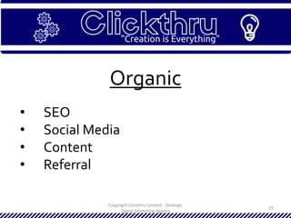 Copyright Clickthru Limited - Strategic
Digital Marketing Agency
15
Organic
• SEO
• Social Media
• Content
• Referral
 