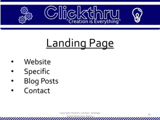 Copyright Clickthru Limited - Strategic
Digital Marketing Agency
18
Landing Page
• Website
• Specific
• Blog Posts
• Contact
 