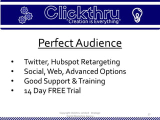 Copyright Clickthru Limited - Strategic
Digital Marketing Agency
27
Perfect Audience
• Twitter, Hubspot Retargeting
• Social,Web, Advanced Options
• Good Support &Training
• 14 Day FREETrial
 