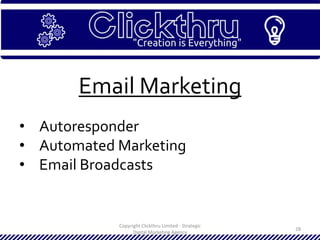Copyright Clickthru Limited - Strategic
Digital Marketing Agency
28
Email Marketing
• Autoresponder
• Automated Marketing
• Email Broadcasts
 