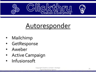 Copyright Clickthru Limited - Strategic
Digital Marketing Agency
29
Autoresponder
• Mailchimp
• GetResponse
• Aweber
• Active Campaign
• Infusionsoft
 
