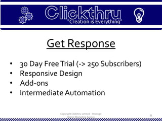 Copyright Clickthru Limited - Strategic
Digital Marketing Agency
31
Get Response
• 30 Day FreeTrial (-> 250 Subscribers)
• Responsive Design
• Add-ons
• Intermediate Automation
 