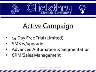 Copyright Clickthru Limited - Strategic
Digital Marketing Agency
33
Active Campaign
• 14 Day FreeTrial (Limited)
• SMS w/upgrade
• Advanced Automation & Segmentation
• CRM/Sales Management
 