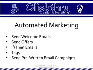 Copyright Clickthru Limited - Strategic
Digital Marketing Agency
35
Automated Marketing
• SendWelcome Emails
• Send Offers
• If/Then Emails
• Tags
• Send Pre-Written Email Campaigns
 