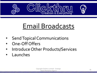 Copyright Clickthru Limited - Strategic
Digital Marketing Agency
36
Email Broadcasts
• SendTopical Communications
• One-Off Offers
• Introduce Other Products/Services
• Launches
 