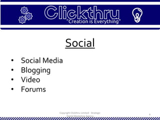 Copyright Clickthru Limited - Strategic
Digital Marketing Agency
4
Social
• Social Media
• Blogging
• Video
• Forums
 