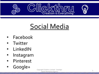 Copyright Clickthru Limited - Strategic
Digital Marketing Agency
5
Social Media
• Facebook
• Twitter
• LinkedIN
• Instagram
• Pinterest
• Google+
 