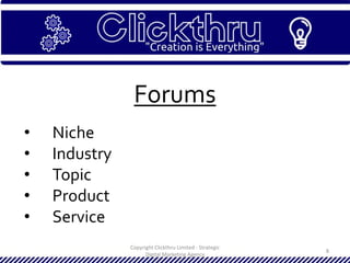 Copyright Clickthru Limited - Strategic
Digital Marketing Agency
8
Forums
• Niche
• Industry
• Topic
• Product
• Service
 