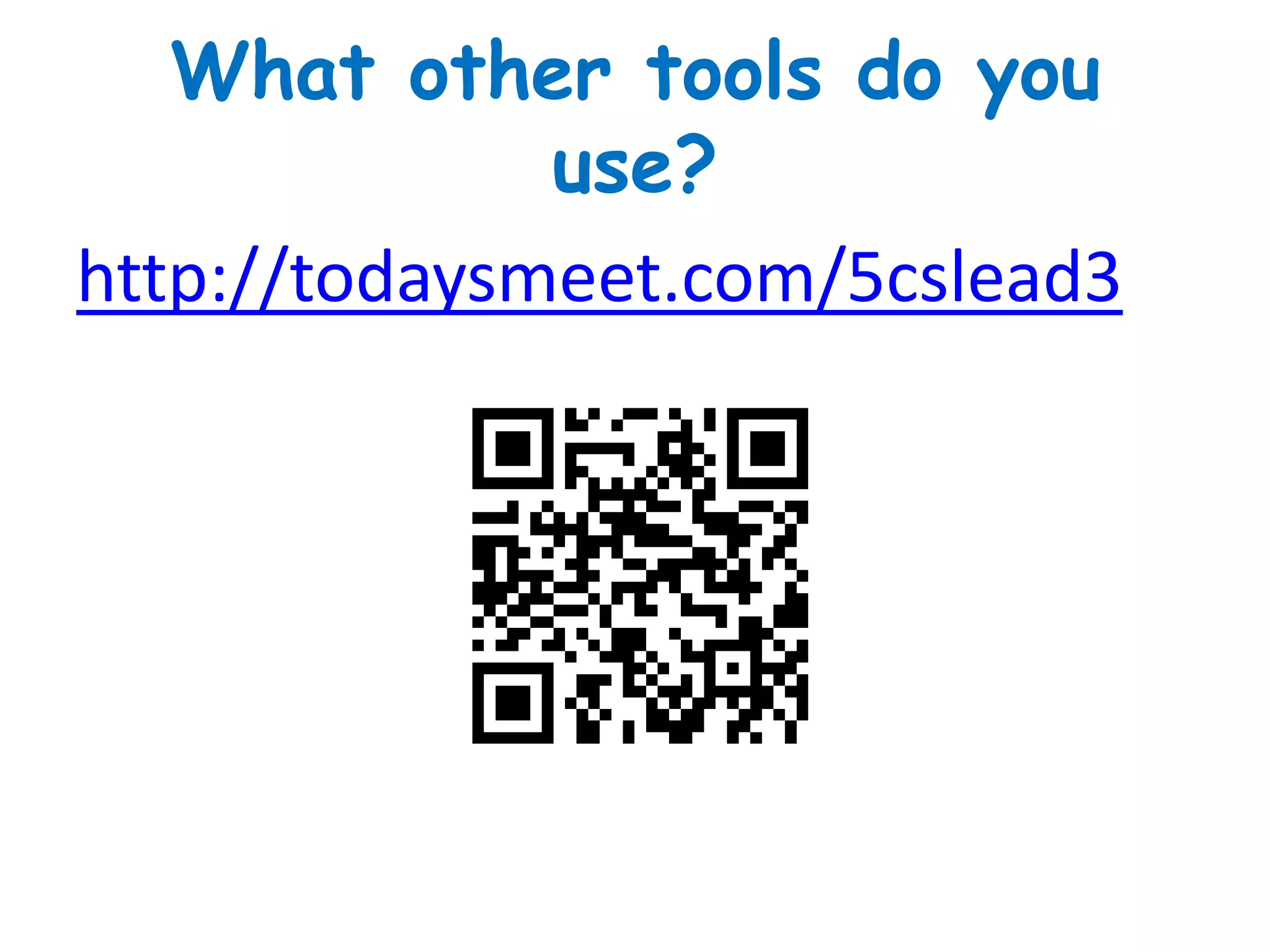 What other tools do you
use?
http://todaysmeet.com/5cslead3