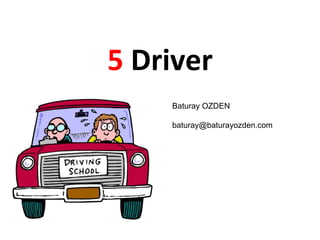 5  Driver Baturay OZDEN [email_address] 
