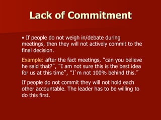 Lack of Commitment
•  If people do not weigh in/debate during
meetings, then they will not actively commit to the
final de...