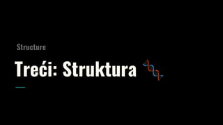 Treći: Struktura 🧬
Structure
 