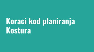 Koraci kod planiranja
Kostura
 