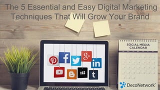 The 5 Essential and Easy Digital Marketing
Techniques That Will Grow Your Brand
 