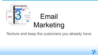 Email Marketing
1. Make it easy to subscribe
2. Send a welcome email
3. Make a newsletter that fits your audience
 
