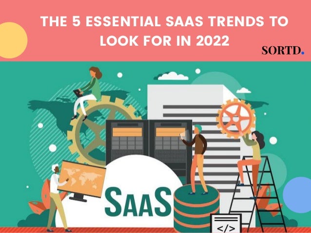 THE 5 ESSENTIAL SAAS TRENDS TO
LOOK FOR IN 2022
 