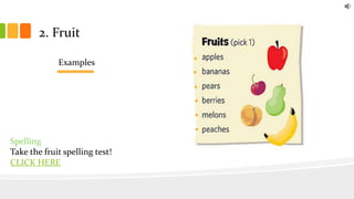2. Fruit
Examples
Spelling
Take the fruit spelling test!
CLICK HERE
 
