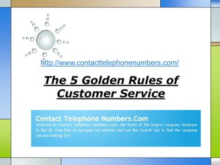 The 5 Golden Rules of
Customer Service
http://www.contacttelephonenumbers.com/
 