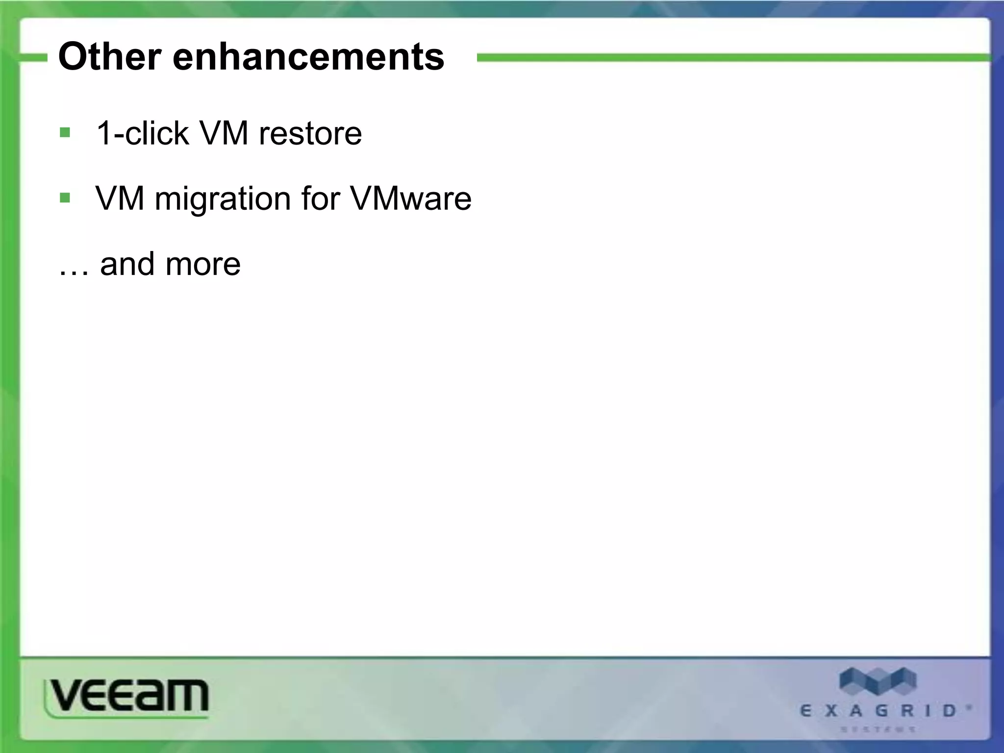 Other enhancements
 1-click VM restore
 VM migration for VMware
… and more
 