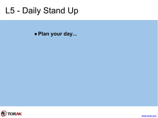 L5 - Daily Stand Up
●Plan your day...
www.torak.com
 