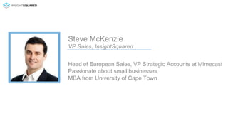 Steve McKenzie 
VP Sales, InsightSquared 
Head of European Sales, VP Strategic Accounts at Mimecast 
Passionate about smal...