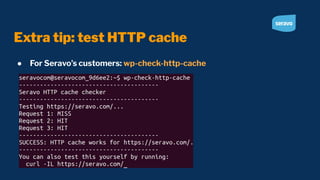 Extra tip: test HTTP cache
● For Seravo’s customers: wp-check-http-cache
 