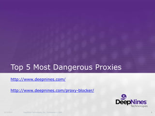 Top 5 Most Dangerous Proxies http://www.deepnines.com/ http://www.deepnines.com/proxy-blocker/ 5/13/2010 DeepNines Technologies, Inc.  Confidential © 2009 1 