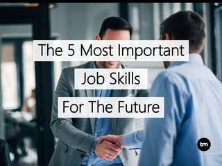 The 5 Most Important
Job Skills
For The Future
 