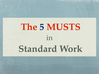 The 5 MUSTS
     in
Standard Work
 