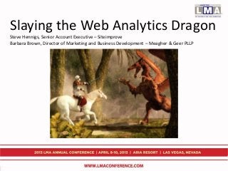 Slaying the Web Analytics Dragon
Steve Hennigs, Senior Account Executive – Siteimprove
Barbara Brown, Director of Marketing and Business Development – Meagher & Geer PLLP

 