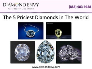 (888) 983-9588


The 5 Priciest Diamonds in The World




            www.diamondenvy.com
 