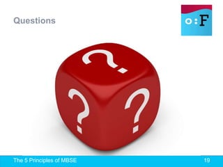 The 5 Principles of MBSE 19
Questions
 