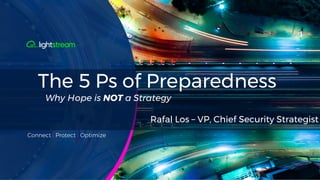 Connect | Protect | Optimize
The 5 Ps of Preparedness
Why Hope is NOT a Strategy
Rafal Los – VP, Chief Security Strategist
 